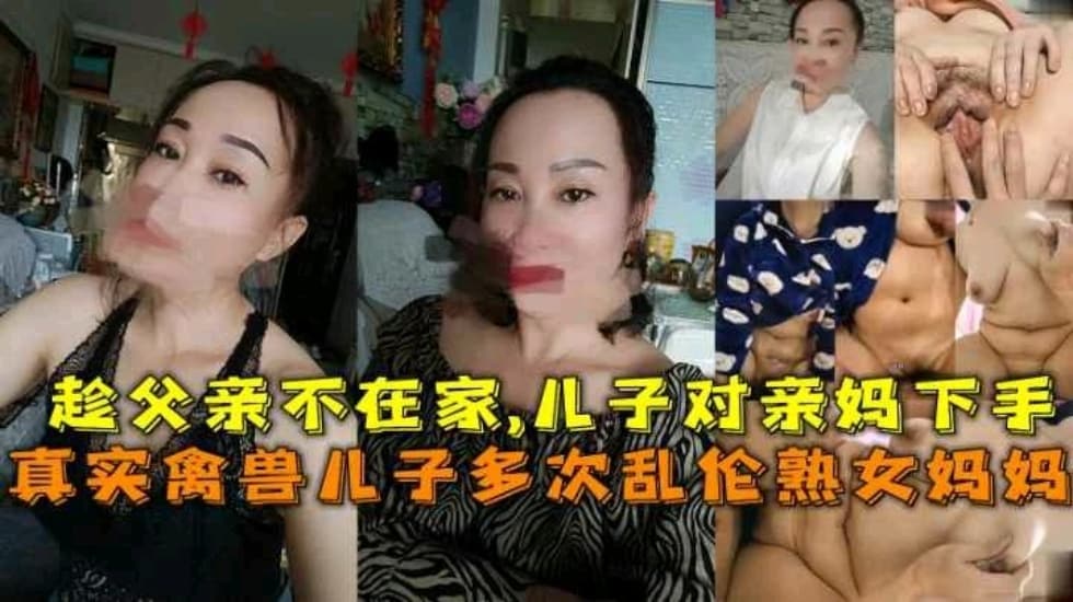 乱伦熟女妈妈禽兽儿子趁爸爸外出打工对妈妈下手多次乱伦