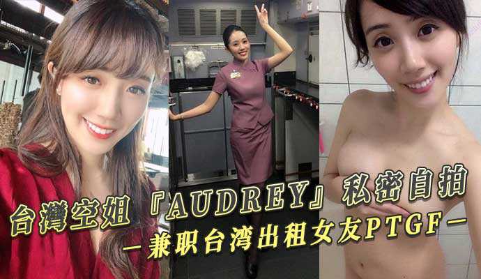 台灣空姐『AUDREY』私密自拍兼职台湾出租女友PTGF视频流出